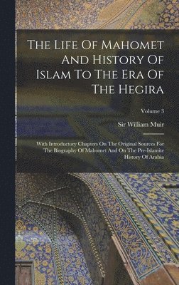 bokomslag The Life Of Mahomet And History Of Islam To The Era Of The Hegira: With Introductory Chapters On The Original Sources For The Biography Of Mahomet And