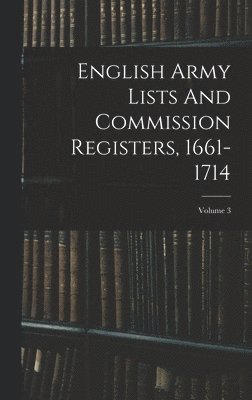 English Army Lists And Commission Registers, 1661-1714; Volume 3 1