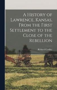 bokomslag History of Lawrence, Kansas, From the First Settlement to the Close of the Rebellion