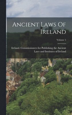 Ireland Commissioners for Publishing - Ancient Laws Of Ireland; Volume 5, Inbunden