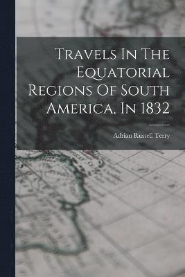 Adrian Russell Terry - Travels In The Equatorial Regions Of South America, In 1832, Häftad