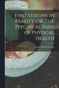 bokomslag First Lessons in Reality, or, The Psychical Basis of Physical Health