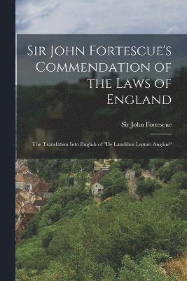 bokomslag Sir John Fortescue's Commendation of the Laws of England; the Translation Into English of &quot;De Laudibus Legum Angliae&quot;