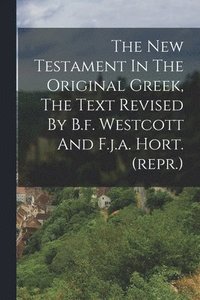 bokomslag The New Testament In The Original Greek, The Text Revised By B.f. Westcott And F.j.a. Hort. (repr.)