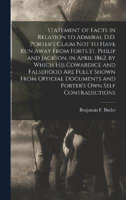 bokomslag Statement of Facts in Relation to Admiral D.D. Porter's Claim Not to Have Run Away From Forts St. Philip and Jackson, in April 1862, by Which His Cowardice and Falsehood Are Fully Shown From Official