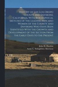 bokomslag History of San Luis Obispo County and Environs, California, With Biographical Sketches of the Leading Men and Women of the County and Environs Who Have Been Identified With the Growth and Developme...