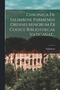 bokomslag Chronica Fr. Salimbene Parmensis Ordinis Minorum Ex Codice Bibliothecae Vaticanae...