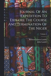 bokomslag Journal Of An Expedition To Explore The Course And Termination Of The Niger; Volume 1