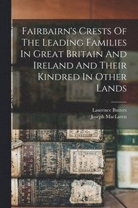 bokomslag Fairbairn's Crests Of The Leading Families In Great Britain And Ireland And Their Kindred In Other Lands