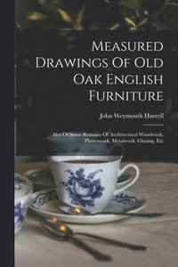 bokomslag Measured Drawings Of Old Oak English Furniture