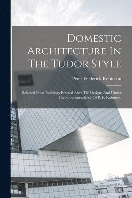 Domestic Architecture In The Tudor Style 1