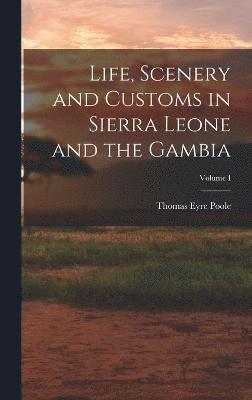 Life, Scenery and Customs in Sierra Leone and the Gambia; Volume I 1