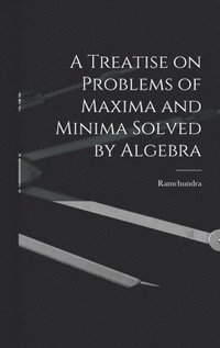 bokomslag A Treatise on Problems of Maxima and Minima Solved by Algebra