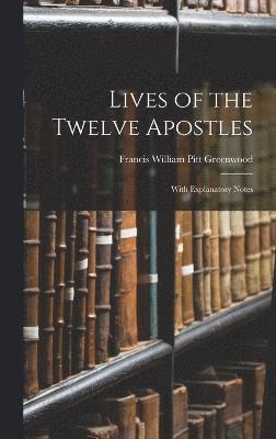 Francis William Pitt Greenwood - Lives of the Twelve Apostles, Inbunden