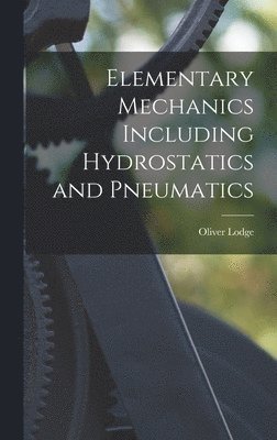 Elementary Mechanics Including Hydrostatics and Pneumatics 1