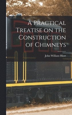 bokomslag A Practical Treatise on the Construction of Chimneys