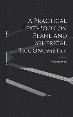 A Practical Text-Book on Plane and Spherical Trigonometry 1