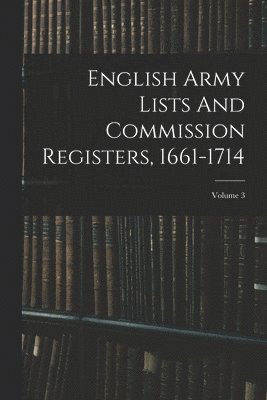 bokomslag English Army Lists And Commission Registers, 1661-1714; Volume 3