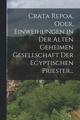 bokomslag Crata Repoa, oder, Einweihungen in der Alten Geheimen Gesellschaft der Egyptischen Priester...