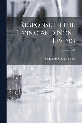 Response in the Living and Non-living; Volume 1902. 1