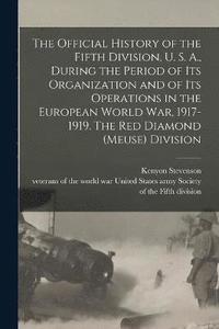 bokomslag The Official History of the Fifth Division, U. S. A., During the Period of Its Organization and of Its Operations in the European World War, 1917-1919. The Red Diamond (Meuse) Division