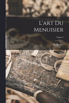 bokomslag L'art du menuisier; Tome 4