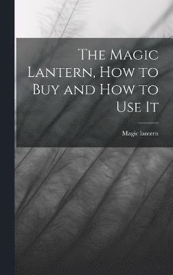 The Magic Lantern, How to Buy and How to Use It 1