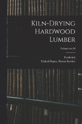 Frederick 1881-1968 Dunlap, Frederick Dunlap, United States Forest Service - Kiln-drying Hardwood Lumber; Volume no.48, Häftad