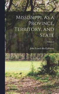 bokomslag Mississippi, as a Province, Territory, and State; Volume I