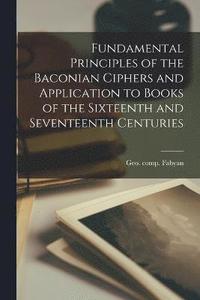 bokomslag Fundamental Principles of the Baconian Ciphers and Application to Books of the Sixteenth and Seventeenth Centuries