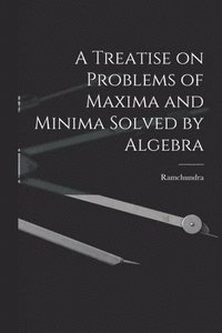 bokomslag A Treatise on Problems of Maxima and Minima Solved by Algebra