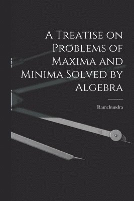 bokomslag A Treatise on Problems of Maxima and Minima Solved by Algebra