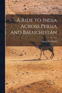 bokomslag A Ride to India Across Persia and Baluchistn