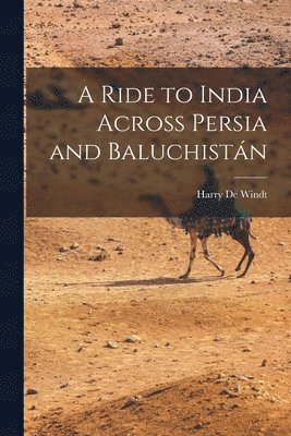 A Ride to India Across Persia and Baluchistn 1