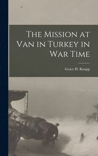 bokomslag The Mission at Van in Turkey in War Time