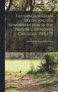 bokomslag Governor William Tryon, and His Administration in the Province of North Carolina, 1765-1771