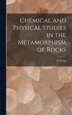 bokomslag Chemical and Physical Studies in the Metamorphism of Rocks