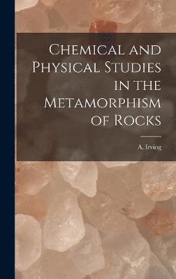 A Irving, A. Irving - Chemical and Physical Studies in the Metamorphism of Rocks, Inbunden