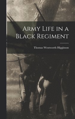 Thomas Wentworth Higginson - Army Life in a Black Regiment, Inbunden
