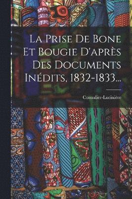 bokomslag La Prise De Bone Et Bougie D'aprs Des Documents Indits, 1832-1833...
