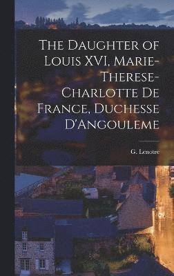 The Daughter of Louis XVI, Marie-Therese-Charlotte de France, Duchesse D'Angouleme 1