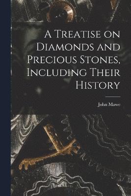 bokomslag A Treatise on Diamonds and Precious Stones, Including Their History