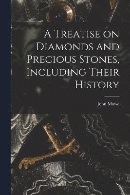 Treatise on Diamonds and Precious Stones, Including Their History