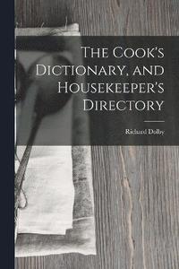 bokomslag The Cook's Dictionary, and Housekeeper's Directory