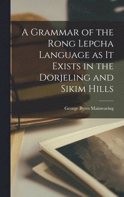 A Grammar of the Rong Lepcha Language as it Exists in the Dorjeling and Sikim Hills 1