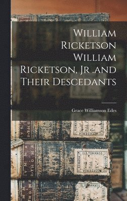 William Ricketson William Ricketson, Jr .and Their Descedants 1