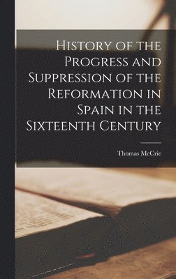 History of the Progress and Suppression of the Reformation in Spain in the Sixteenth Century 1