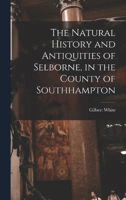 White Gilbert, White, Gilbert - Natural History and Antiquities of Selborne, in the County of Southhampton, Inbunden