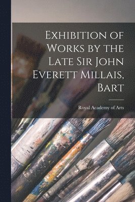 Exhibition of Works by the Late Sir John Everett Millais, Bart 1
