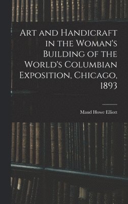 bokomslag Art and Handicraft in the Woman's Building of the World's Columbian Exposition, Chicago, 1893